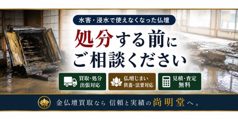 水害 浸水した仏壇買取 仏壇処分｜水没した金仏壇も処分前に専門店の尚明堂へ【優良】